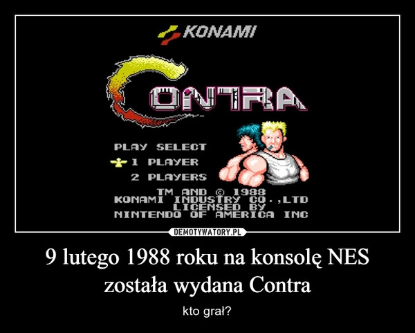 
    9 lutego 1988 roku na konsolę NES została wydana Contra