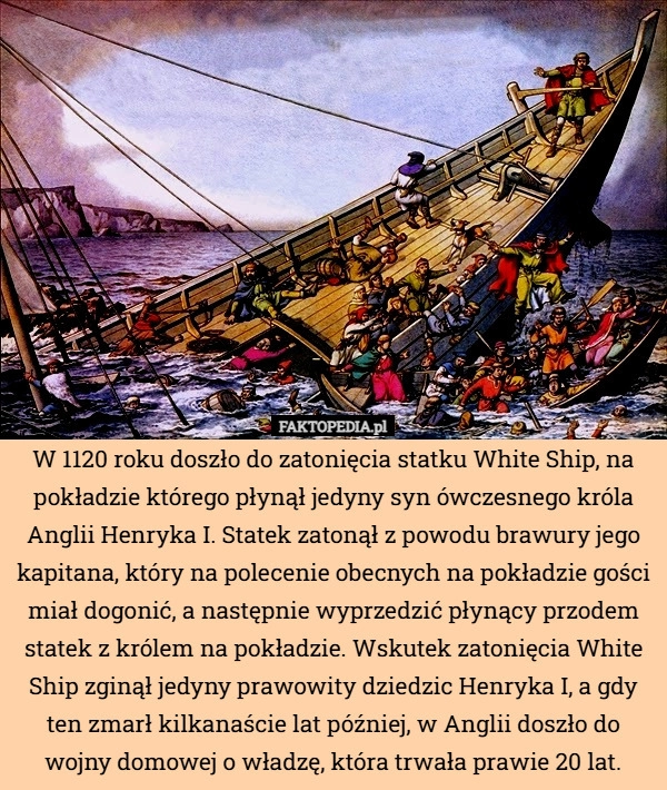 
    W 1120 roku doszło do zatonięcia statku White Ship, na pokładzie którego