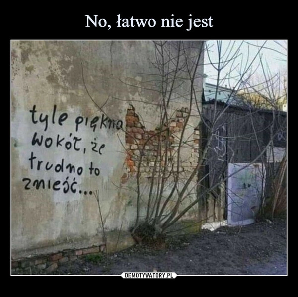 
    No, łatwo nie jest