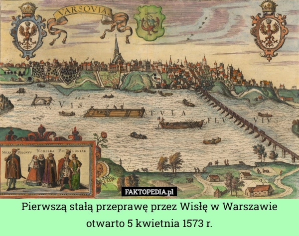 
    Pierwszą stałą przeprawę przez Wisłę w Warszawie otwarto 5 kwietnia 1573