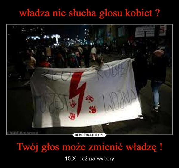 
    władza nie słucha głosu kobiet ? Twój głos może zmienić władzę !