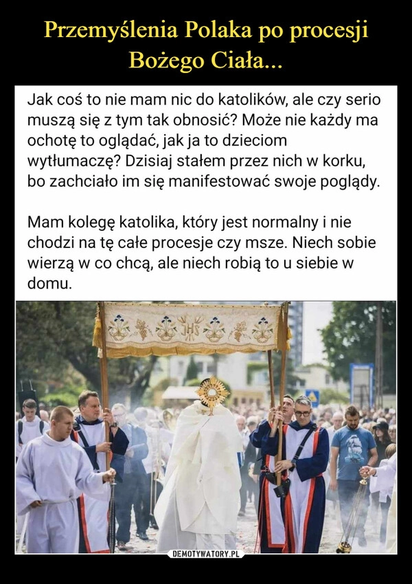 
    Przemyślenia Polaka po procesji Bożego Ciała...