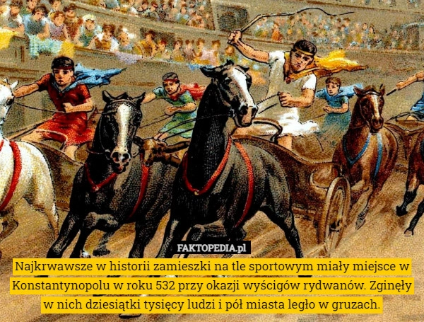 
    Najkrwawsze w historii zamieszki na tle sportowym miały miejsce w Konstantynopolu