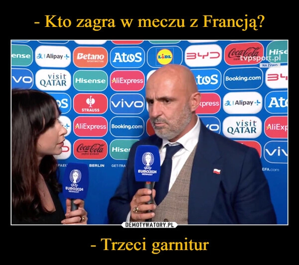 
    - Kto zagra w meczu z Francją? - Trzeci garnitur