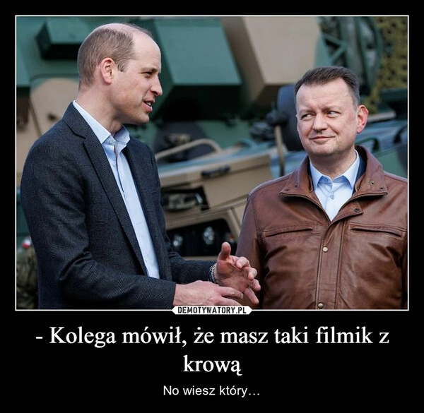 
    - Kolega mówił, że masz taki filmik z krową