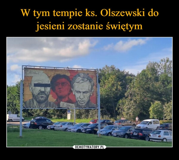 
    W tym tempie ks. Olszewski do jesieni zostanie świętym