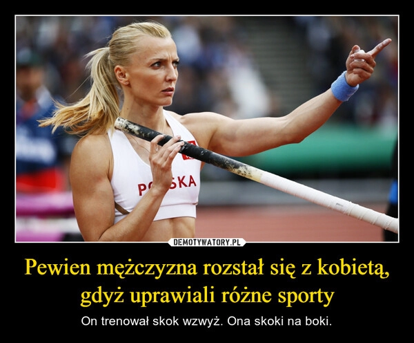 
    Pewien mężczyzna rozstał się z kobietą, gdyż uprawiali różne sporty