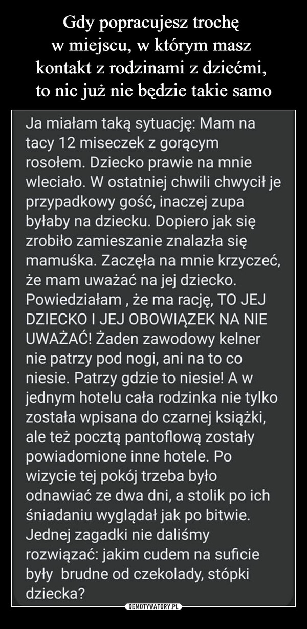 
    Gdy popracujesz trochę 
w miejscu, w którym masz 
kontakt z rodzinami z dziećmi, 
to nic już nie będzie takie samo