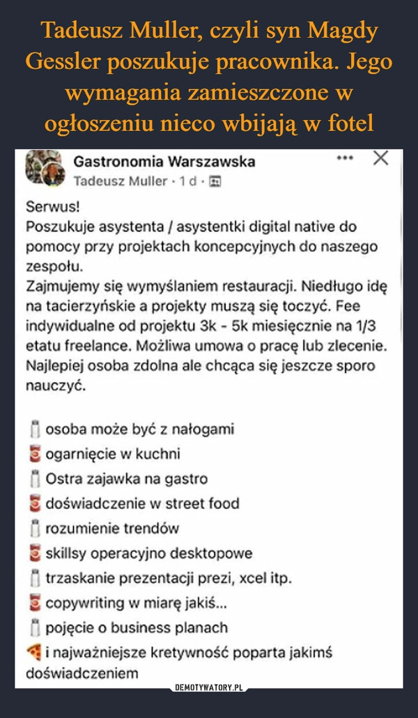 
    Tadeusz Muller, czyli syn Magdy Gessler poszukuje pracownika. Jego wymagania zamieszczone w ogłoszeniu nieco wbijają w fotel