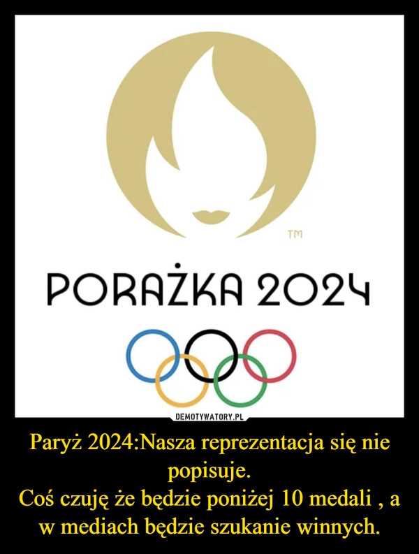 
    Paryż 2024:Nasza reprezentacja się nie popisuje.
Coś czuję że będzie poniżej 10 medali , a w mediach będzie szukanie winnych.