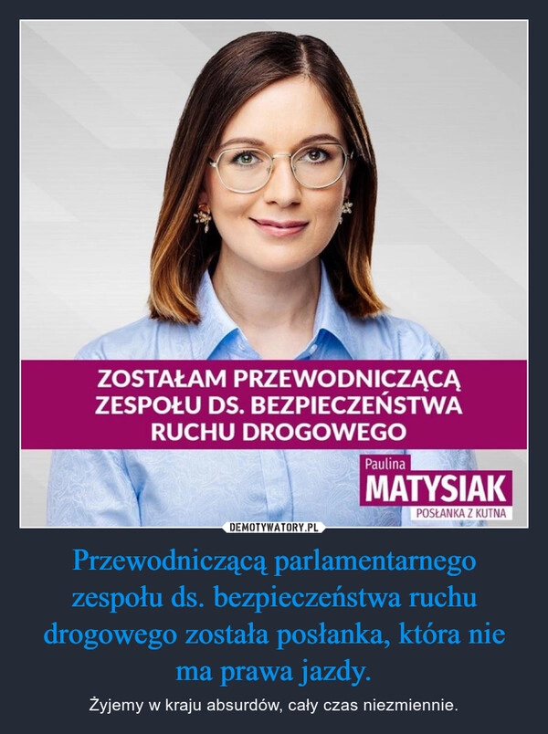 
    Przewodniczącą parlamentarnego zespołu ds. bezpieczeństwa ruchu drogowego została posłanka, która nie ma prawa jazdy.