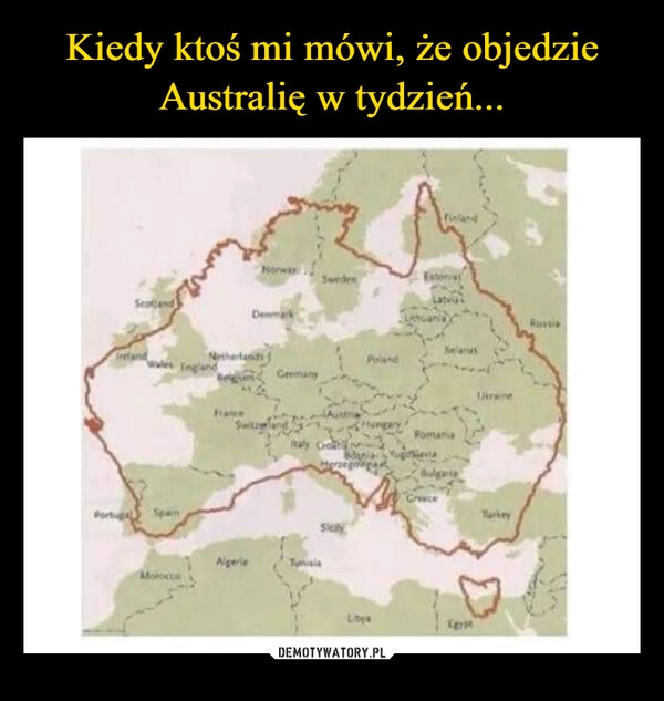 
    Kiedy ktoś mi mówi, że objedzie Australię w tydzień...