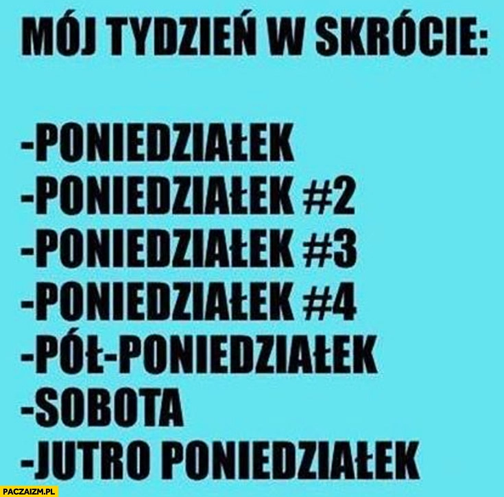 
    Mój tydzień w skrócie: poniedziałek, pół poniedziałek, sobota jutro poniedziałek