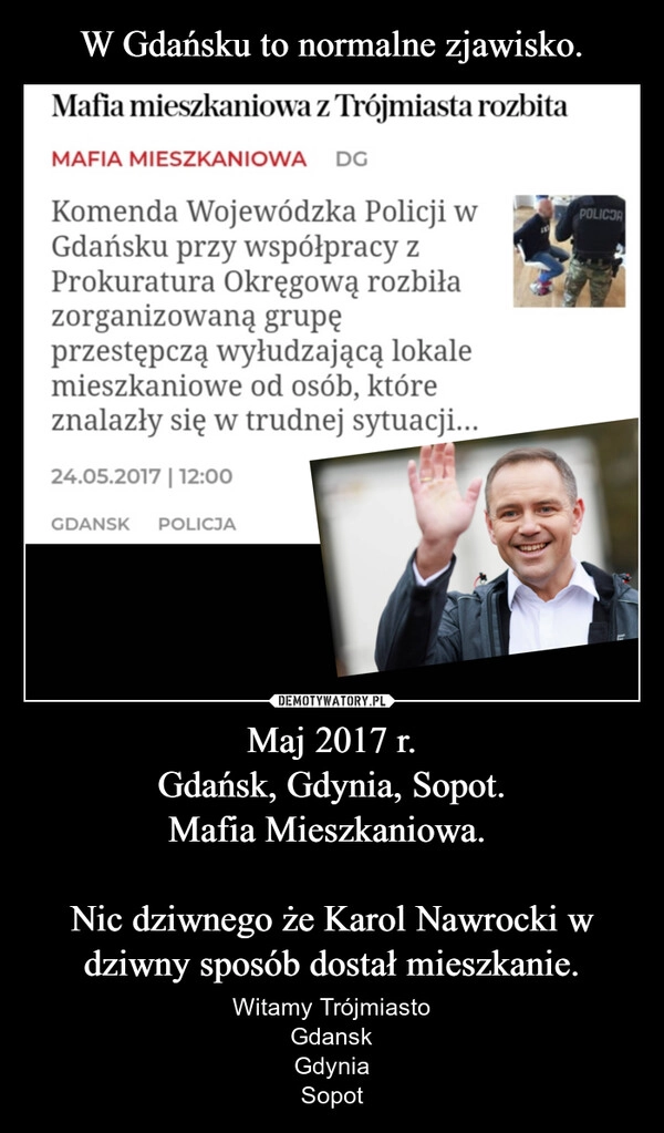 
    W Gdańsku to normalne zjawisko. Maj 2017 r.
Gdańsk, Gdynia, Sopot.
Mafia Mieszkaniowa. 

Nic dziwnego że Karol Nawrocki w dziwny sposób dostał mieszkanie.