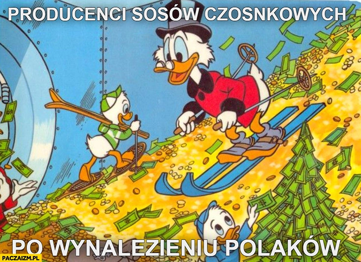 
    Producenci sosów czosnkowych po wynalezieniu Polaków sknerus McKwacz skarbiec