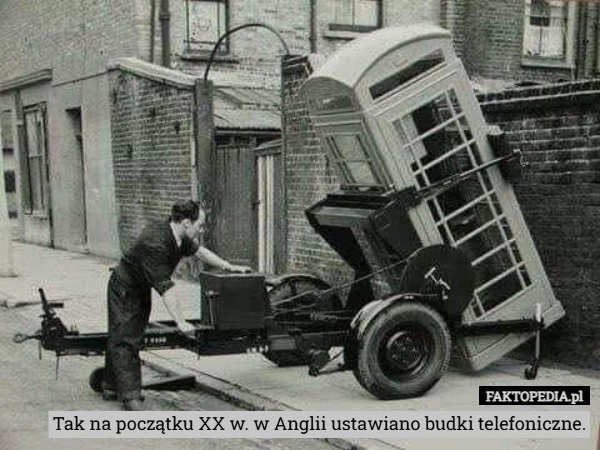 
    Tak na początku XX w. w Anglii ustawiano budki telefoniczne.
