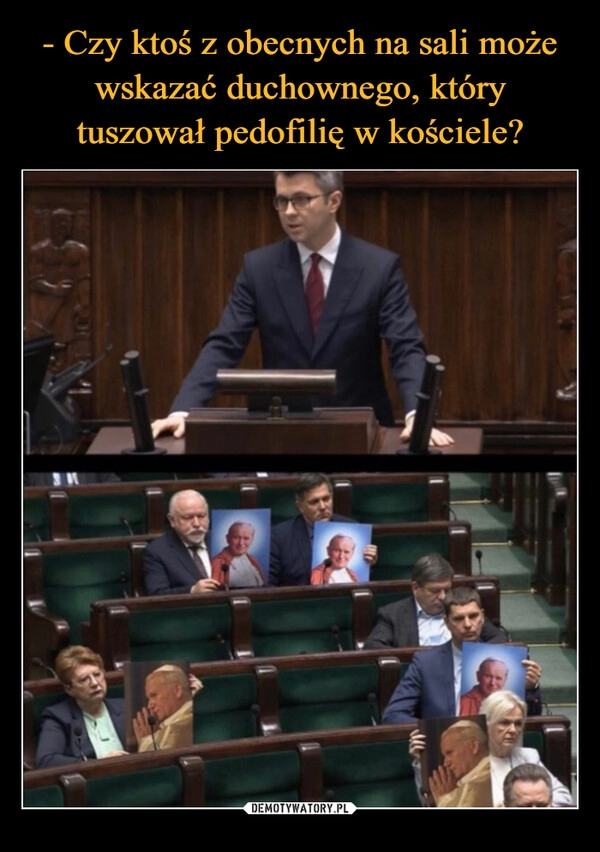 
    - Czy ktoś z obecnych na sali może wskazać duchownego, który tuszował pedofilię w kościele?