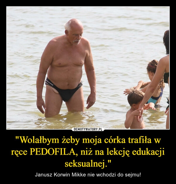 
    "Wolałbym żeby moja córka trafiła w ręce PEDOFILA, niż na lekcję edukacji seksualnej."