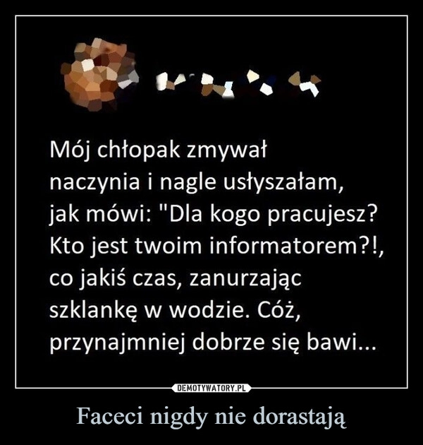 
    Faceci nigdy nie dorastają