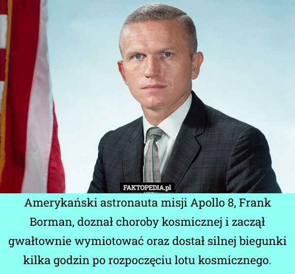 
    Amerykański astronauta misji Apollo 8, Frank Borman, doznał choroby kosmicznej