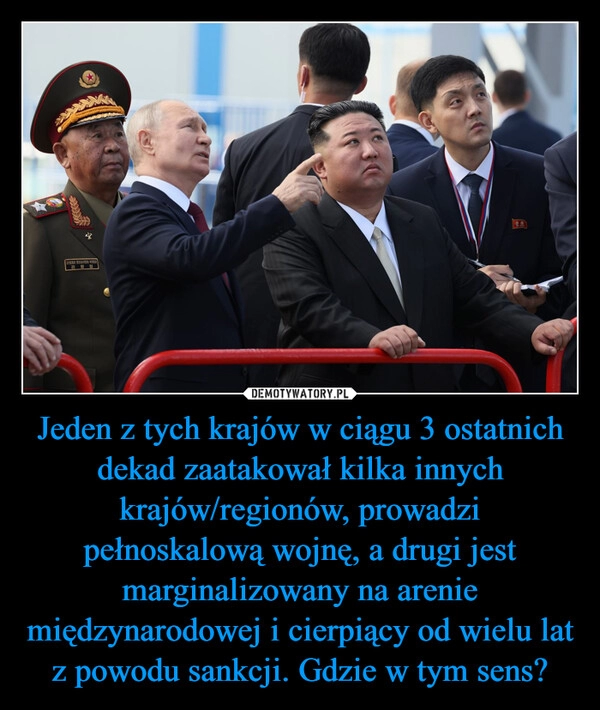 
    Jeden z tych krajów w ciągu 3 ostatnich dekad zaatakował kilka innych krajów/regionów, prowadzi pełnoskalową wojnę, a drugi jest marginalizowany na arenie międzynarodowej i cierpiący od wielu lat z powodu sankcji. Gdzie w tym sens?