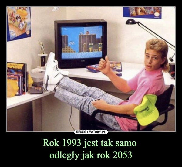 
    Rok 1993 jest tak samo
odległy jak rok 2053 