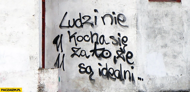 
    Ludzi nie kocha się za to, że są idealni napis na murze