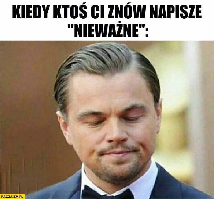 
    Kiedy ktoś znów Ci napisze nieważne Leonardo DiCaprio mina