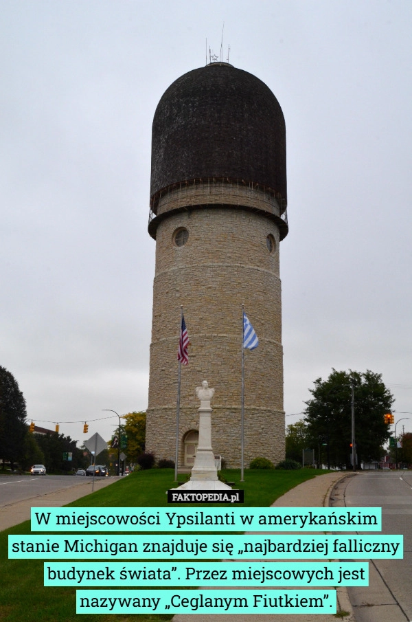 
    W miejscowości Ypsilanti w amerykańskim stanie Michigan znajduje się „najbardziej
