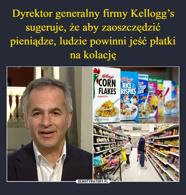 
    Dyrektor generalny firmy Kellogg’s sugeruje, że aby zaoszczędzić pieniądze, ludzie powinni jeść płatki na kolację