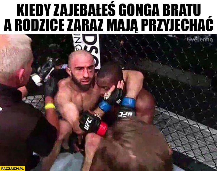 
    Kiedy zarąbałeś gonga bratu, a rodzice maja zaraz przyjechać MMA przytulają się