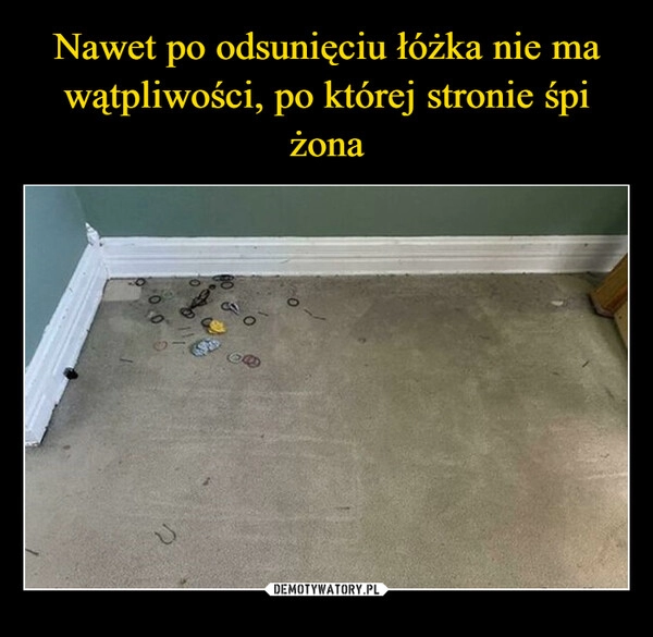 
    Nawet po odsunięciu łóżka nie ma wątpliwości, po której stronie śpi żona