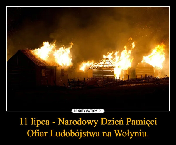 
    11 lipca - Narodowy Dzień Pamięci Ofiar Ludobójstwa na Wołyniu.