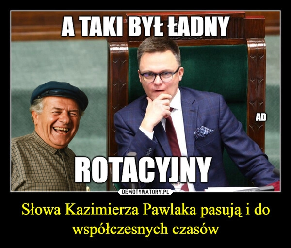 
    Słowa Kazimierza Pawlaka pasują i do współczesnych czasów