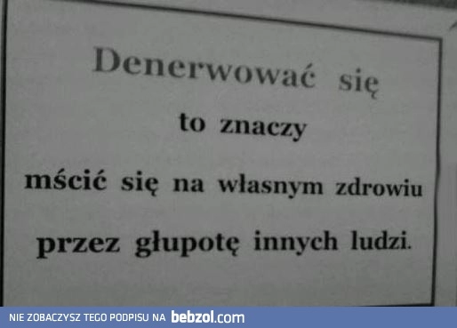 
    Nie denerwuj się