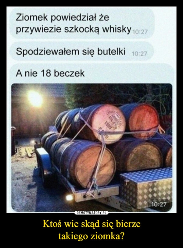 
    Ktoś wie skąd się bierze
takiego ziomka?