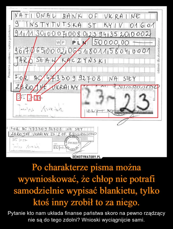 
    Po charakterze pisma można wywnioskować, że chłop nie potrafi samodzielnie wypisać blankietu, tylko ktoś inny zrobił to za niego. 