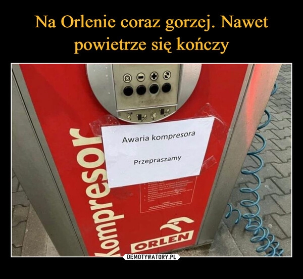 
    Na Orlenie coraz gorzej. Nawet powietrze się kończy