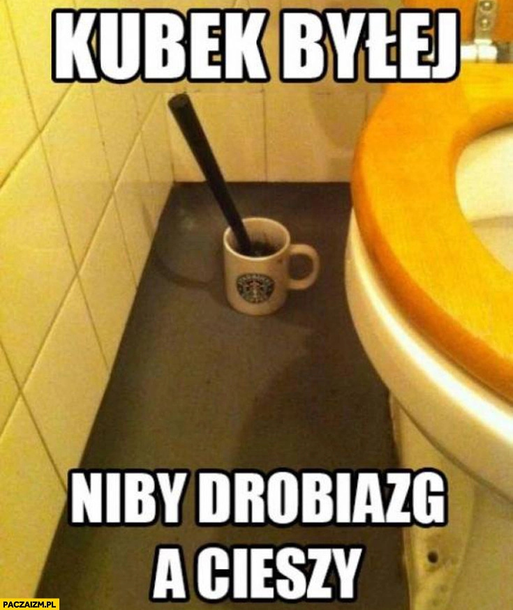 
    Kubek byłej niby drobiazg a cieszy szczotka do kibla