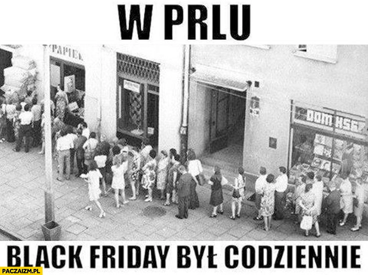 
    W PRLu black friday był codziennie kolejka przed sklepem