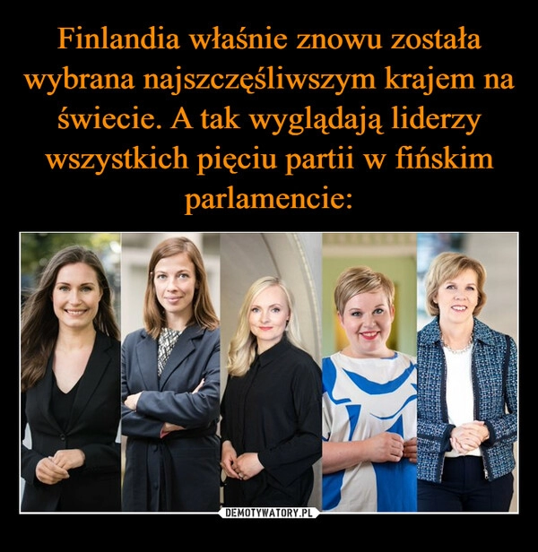 
    Finlandia właśnie znowu została wybrana najszczęśliwszym krajem na świecie. A tak wyglądają liderzy wszystkich pięciu partii w fińskim parlamencie: