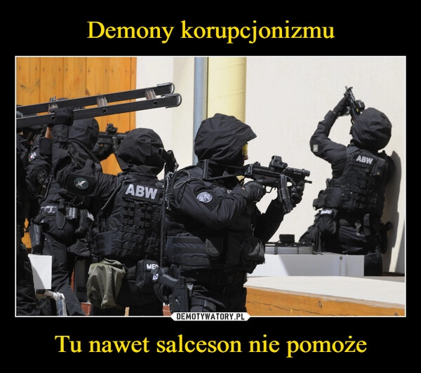 
    Demony korupcjonizmu Tu nawet salceson nie pomoże