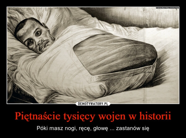 
    
Piętnaście tysięcy wojen w historii 