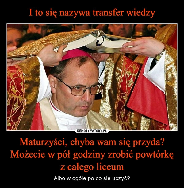 
    I to się nazywa transfer wiedzy Maturzyści, chyba wam się przyda? Możecie w pół godziny zrobić powtórkę z całego liceum