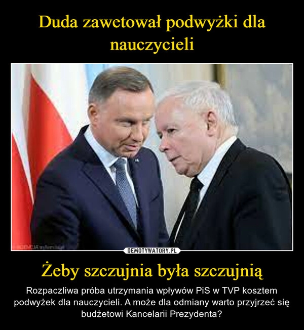 
    Duda zawetował podwyżki dla nauczycieli Żeby szczujnia była szczujnią