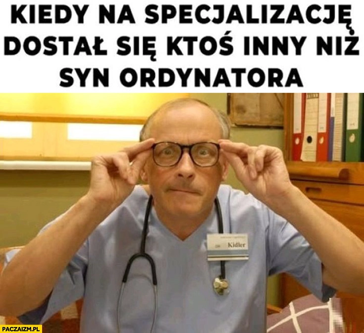 Kiedy na specjalizację dostał się ktoś inny niż syn ordynatora lekarz reakcja
