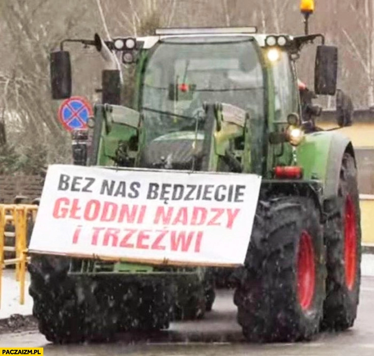 
    Protest strajk rolników bez nas będziecie głodni, nadzy i trzeźwi traktor napis