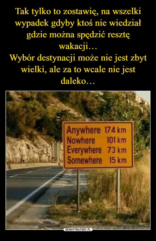 
    Tak tylko to zostawię, na wszelki wypadek gdyby ktoś nie wiedział gdzie można spędzić resztę wakacji…
Wybór destynacji może nie jest zbyt wielki, ale za to wcale nie jest daleko…