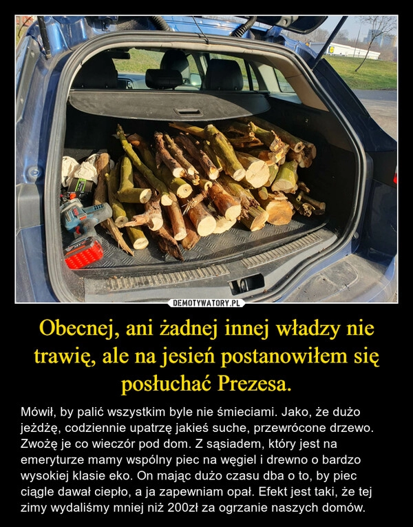 
    Obecnej, ani żadnej innej władzy nie trawię, ale na jesień postanowiłem się posłuchać Prezesa.