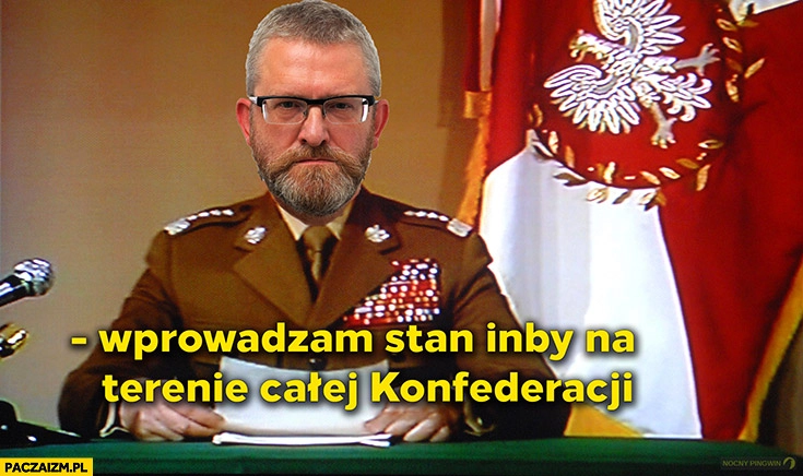 
    Braun wprowadzam stan inby na terenie całej Konfederacji Jaruzelski stan wojenny